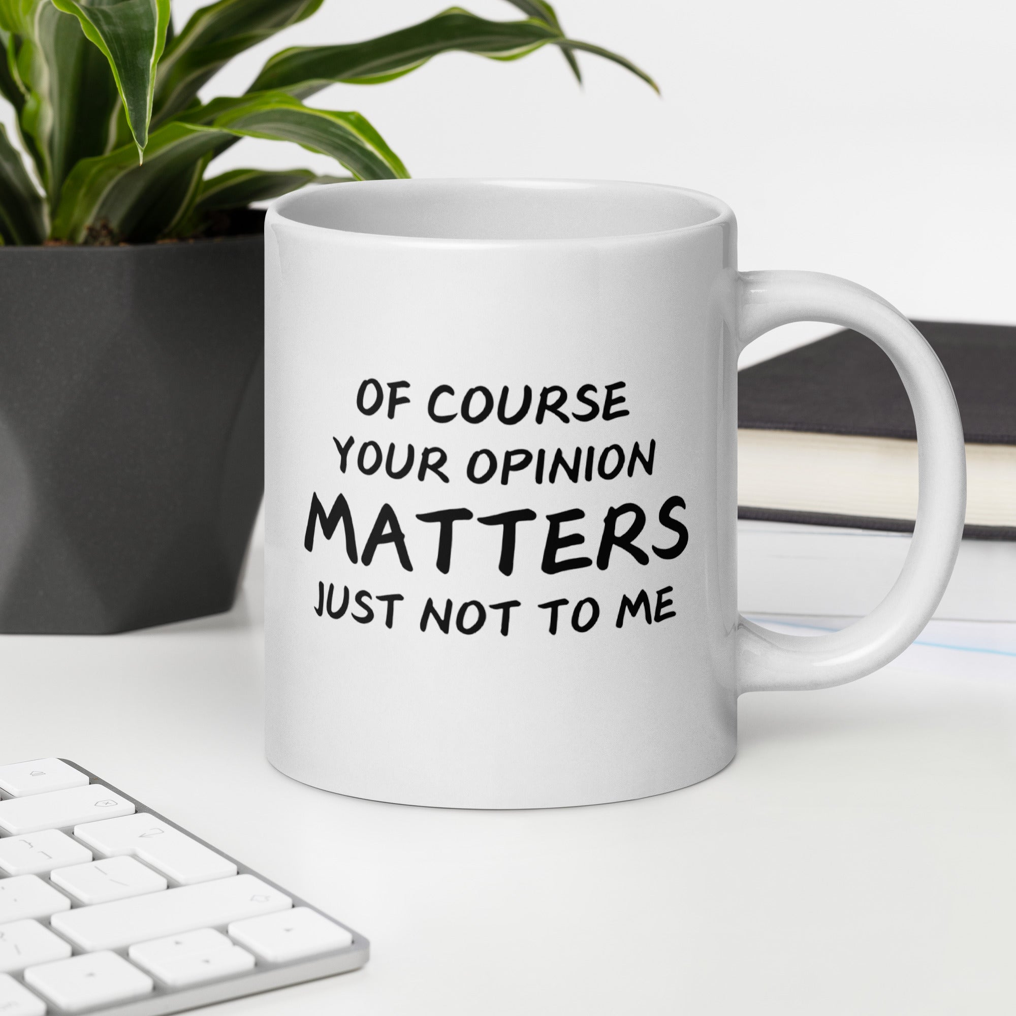 "White ceramic coffee mug with black text saying Of Course Your Opinion Matters Just Not to Me"